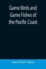 Game Birds and Game Fishes of the Pacific Coast af Harry Thom Payne