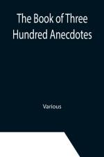 Book of Three Hundred Anecdotes; Historical, Literary, and Humorous-A New Selection af Various