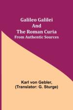 Galileo Galilei and the Roman Curia; From Authentic Sources af Karl von Gebler