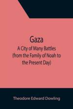 Gaza; A City of Many Battles (from the Family of Noah to the Present Day) af Theodore Edward Dowling