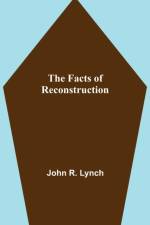 Facts of Reconstruction af John R Lynch