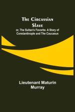 Circassian Slave; or, The Sultan's Favorite. A Story of Constantinople and the Caucasus af Lieutenant Maturin Murray