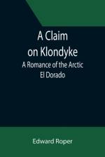 Claim on Klondyke; A Romance of the Arctic El Dorado af Edward Roper