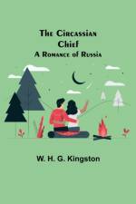 Circassian Chief; A Romance of Russia af W H G Kingston