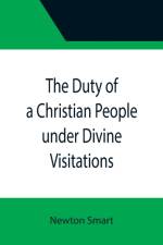 Duty of a Christian People under Divine Visitations af Newton Smart