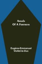 Annals of a Fortress af Eugene-Emmanuel Viollet-Le-Duc