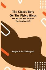 Circus Boys on the Flying Rings; Or, Making the Start in the Sawdust Life af Edgar B P Darlington