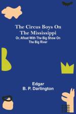 Circus Boys on the Mississippi; Or, Afloat with the Big Show on the Big River af Edgar B P Darlington