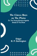Circus Boys on the Plains; Or, The Young Advance Agents Ahead of the Show af Edgar B P Darlington