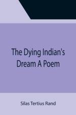 Dying Indian's Dream A Poem af Silas Tertius Rand