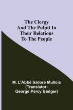 Clergy And The Pulpit In Their Relations To The People. af M L'Abbe Isidore Mullois