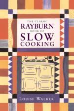 The Classic Rayburn Book of Slow Cooking af Louise Walker