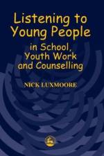 Listening to Young People in School, Youth Work and Counselling af Nick Luxmoore