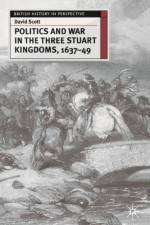 Politics and War in the Three Stuart Kingdoms, 1637-49 af David Scott
