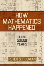 How Mathematics Happened af Peter S. Rudman
