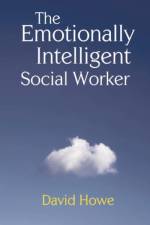 The Emotionally Intelligent Social Worker af David Howe