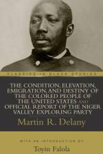 The Condition, Elevation, Emigration, and Destiny of the Colored People of the United States af Martin R. Delany