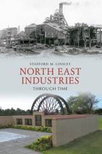 North East Industries Through Time af Stafford M. Linsley