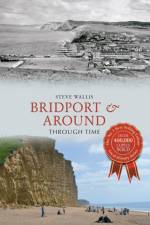 Bridport & Around Through Time af Steve Wallis