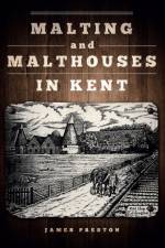 Malting and Malthouses in Kent af James Preston
