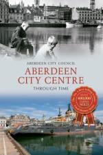 Aberdeen City Centre Through Time af Aberdeen City Council