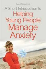 A Short Introduction to Helping Young People Manage Anxiety af Carol Fitzpatrick