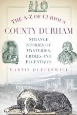 The A-Z of Curious County Durham af Martin Dufferwiel