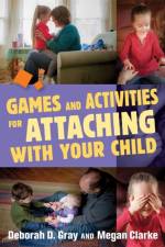 Games and Activities for Attaching With Your Child af Deborah D. Gray