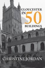 Gloucester in 50 Buildings af Christine Jordan