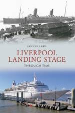 Liverpool Landing Stage Through Time