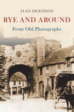 Rye and Around From Old Photographs af Alan Dickinson