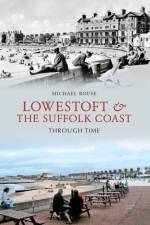 Lowestoft & the Suffolk Coast Through Time af Michael Rouse
