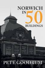 Norwich in 50 Buildings af Pete Goodrum