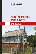 Signalling and Signal Boxes along the GNR Routes af Allen Jackson