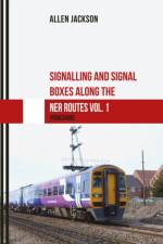 Signalling and Signal Boxes along the NER Routes Vol. 1