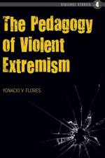 The Pedagogy of Violent Extremism af Ygnacio Flores