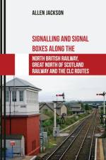 Signalling and Signal Boxes along the North British Railway, Great North of Scotland Railway and the CLC Routes af Allen Jackson