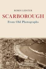 Scarborough From Old Photographs af Robin Lidster