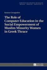The Role of Computer Education in the Social Empowerment of Muslim Minority Women in Greek Thrace af Keratso Georgiadou