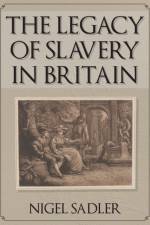 The Legacy of Slavery in Britain af Nigel Sadler
