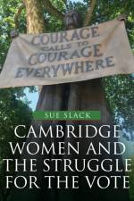 Cambridge Women and the Struggle for the Vote af Sue Slack