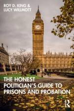 The Honest Politician’s Guide to Prisons and Probation af Roy D. (Roy King is Emeritus Professor of Criminology and Criminal Justice at Cambridge Institute of Criminology .) King