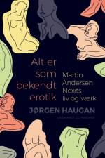 Alt er som bekendt erotik. Martin Andersen Nexøs liv og værk af Jørgen Haugan