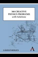300 Creative Physics Problems with Solutions af Laszlo Holics
