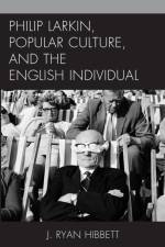 Philip Larkin, Popular Culture, and the English Individual af J. Ryan Hibbett