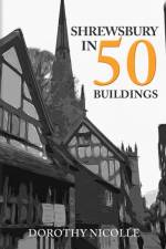 Shrewsbury in 50 Buildings af Dorothy Nicolle
