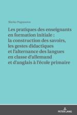 Les Pratiques Des Enseignants En Formation Initiale: La Construction Des Savoirs, Les Gestes Didactiques Et l'Alternance Des Langues En Classe d'Allemand Et d'Anglais A l'Ecole Primaire af Slavka Pogranova