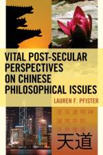 Vital Post-Secular Perspectives on Chinese Philosophical Issues af Lauren F. Pfister