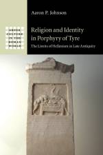 Religion and Identity in Porphyry of Tyre af Aaron P. (Lee University Johnson