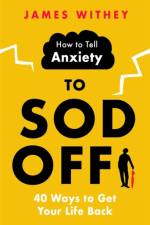 How to Tell Anxiety to Sod Off af James Withey